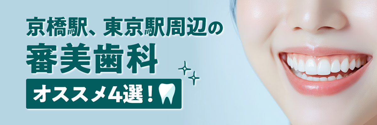 京橋駅、東京駅周辺の審美歯科オススメ4選！